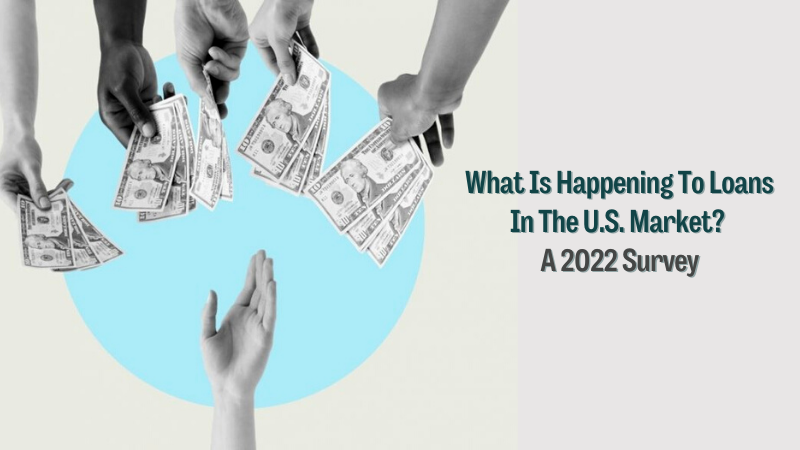 What Is Happening To Loans In The U.S. Market A 2022 Survey